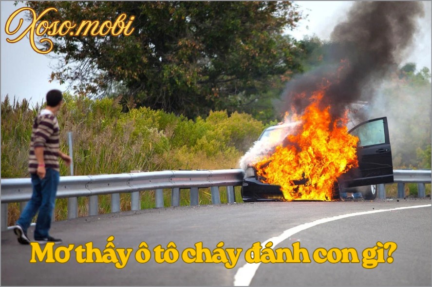 Những bộ số may mắn khi mơ thấy xe ô tô bị cháy