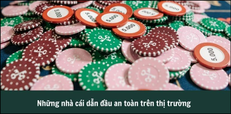 Những nhà cái dẫn đầu an toàn trên thị trường