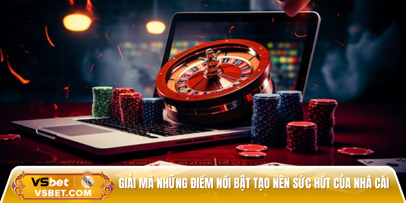 Giải mã những điểm nổi bật tạo nên sức hút của nhà cái