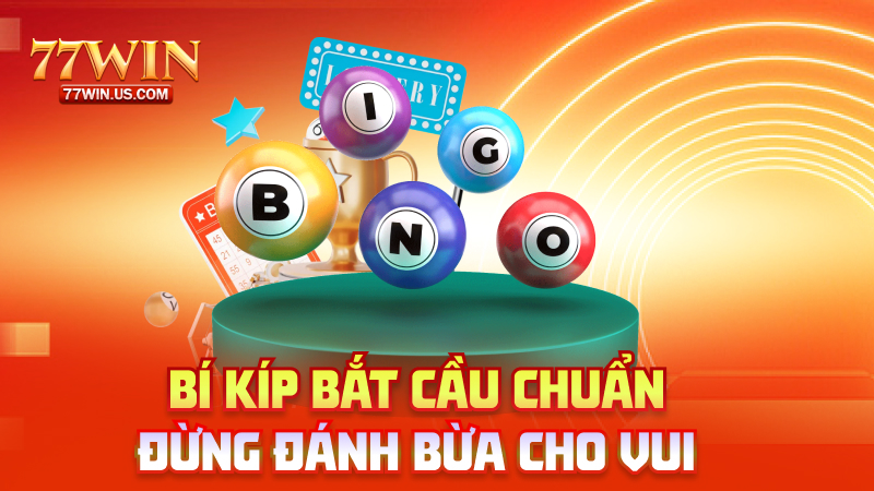 Bí kíp bắt cầu chuẩn – Đừng đánh bừa cho vui mà phải soi cầu thật chuẩn
