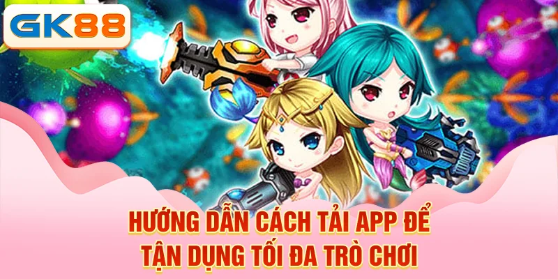 Hướng dẫn cách tải app để tận dụng tối đa trò chơi