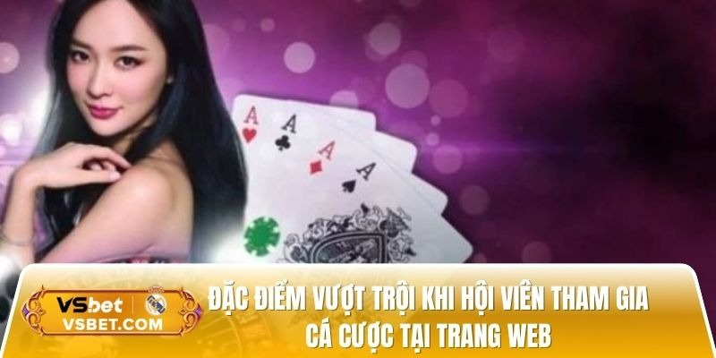  Đặc điểm vượt trội khi hội viên tham gia cá cược tại trang web