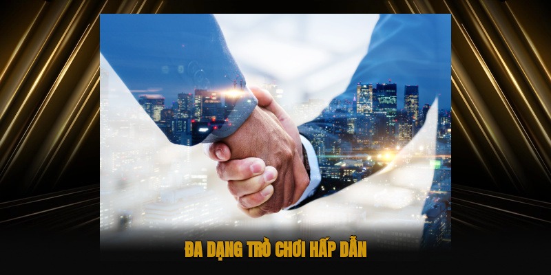 Đa dạng trò chơi hấp dẫn
