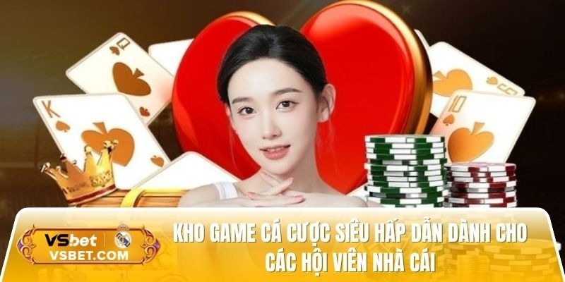 Kho game cá cược siêu hấp dẫn dành cho các hội viên nhà cái Kho game cá cược siêu hấp dẫn dành cho các hội viên nhà cái