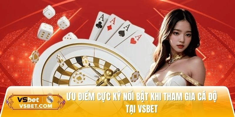 Ưu điểm cực kỳ nổi bật khi tham gia cá độ tại Vsbet  Ưu điểm cực kỳ nổi bật khi tham gia cá độ tại Vsbet
