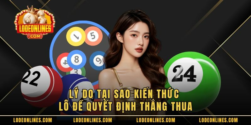 Lý do tại sao kiến thức lô đề quyết định thắng thua Lý do tại sao kiến thức lô đề quyết định thắng thua
