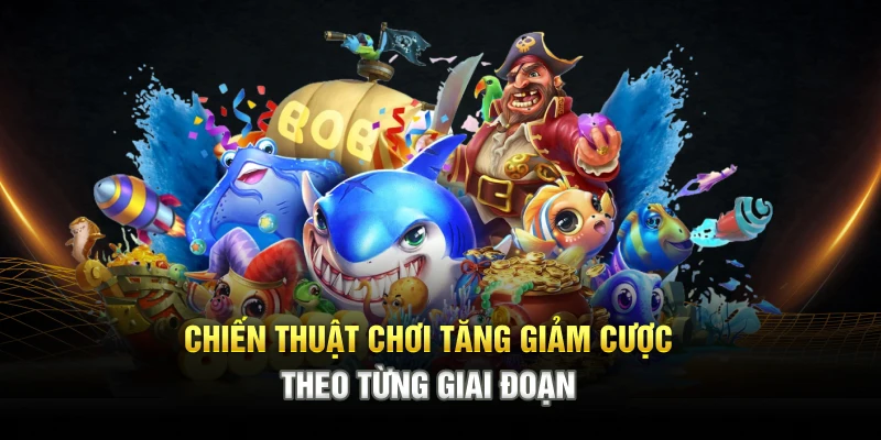 Chiến thuật chơi tăng giảm cược theo từng giai đoạn